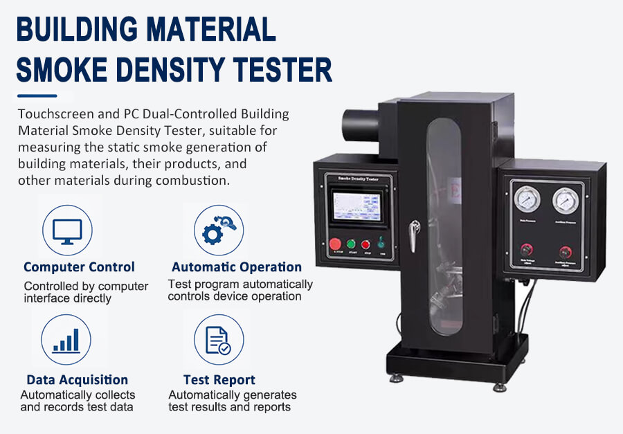 Product Description

The Smoke Density Tester for Building Materials is designed to measure the smoke generation characteristics of construction materials under controlled combustion conditions. It evaluates the optical smoke density produced when materials are exposed to heat or flame, helping determine fire safety performance and compliance with international standards.

This testing equipment is widely used in fire testing laboratories, building material manufacturers, quality inspection agencies, and research institutions.